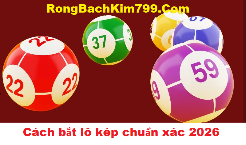 Cách bắt lô kép chuẩn xác 2026 hiệu quả nhất
